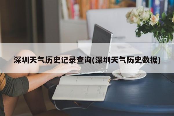深圳天气历史记录查询(深圳天气历史数据) 第1张