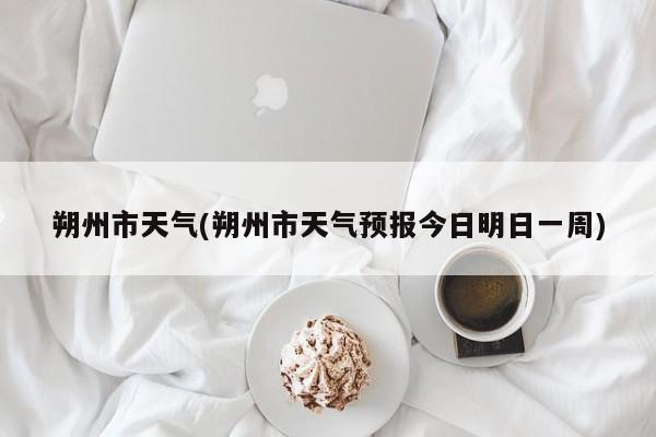 朔州市天气(朔州市天气预报今日明日一周) 第1张