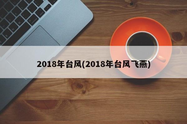 2018年台风(2018年台风飞燕) 第1张