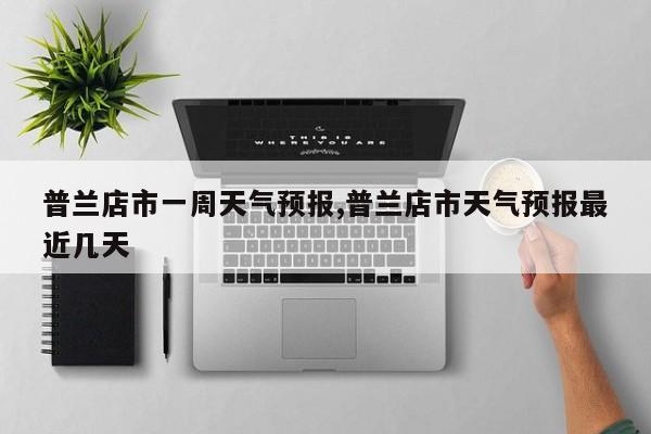 普兰店市一周天气预报,普兰店市天气预报最近几天 第1张