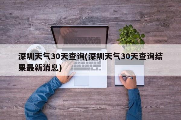 深圳天气30天查询(深圳天气30天查询结果最新消息) 第1张