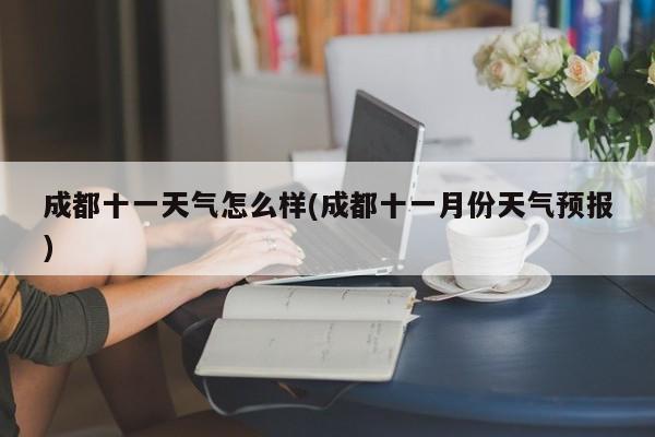 成都十一天气怎么样(成都十一月份天气预报) 第1张