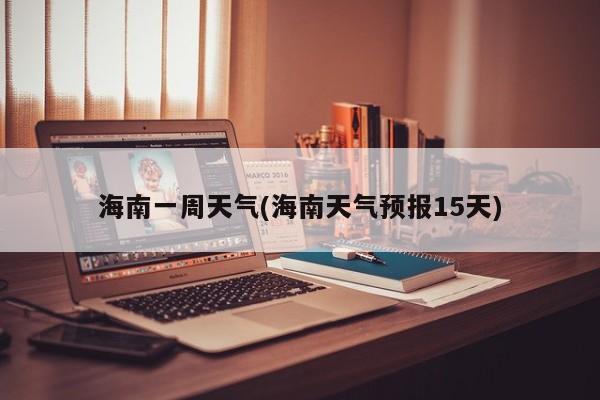 海南一周天气(海南天气预报15天) 第1张