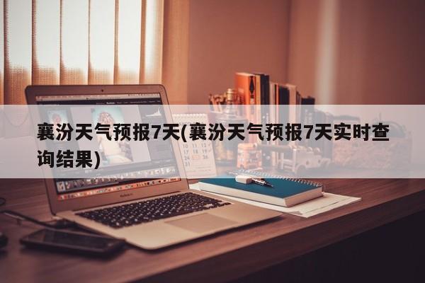 襄汾天气预报7天(襄汾天气预报7天实时查询结果) 第1张