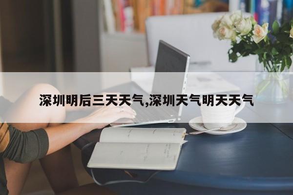 深圳明后三天天气,深圳天气明天天气 第1张