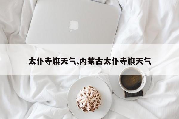 太仆寺旗天气,内蒙古太仆寺旗天气 第1张