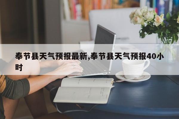奉节县天气预报最新,奉节县天气预报40小时 第1张