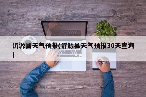 沂源县天气预报(沂源县天气预报30天查询) 第1张